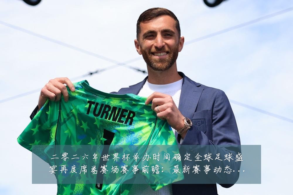 二零二六年世界杯举办时间确定全球足球盛宴再度席卷赛场赛事前瞻:最新赛事动态与深度分析